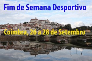 Fim de Semana Desportivo 
Coimbra, 26 a 28 de Setembro 
 