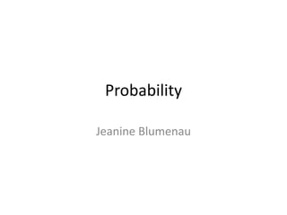 Probability
Jeanine Blumenau
 