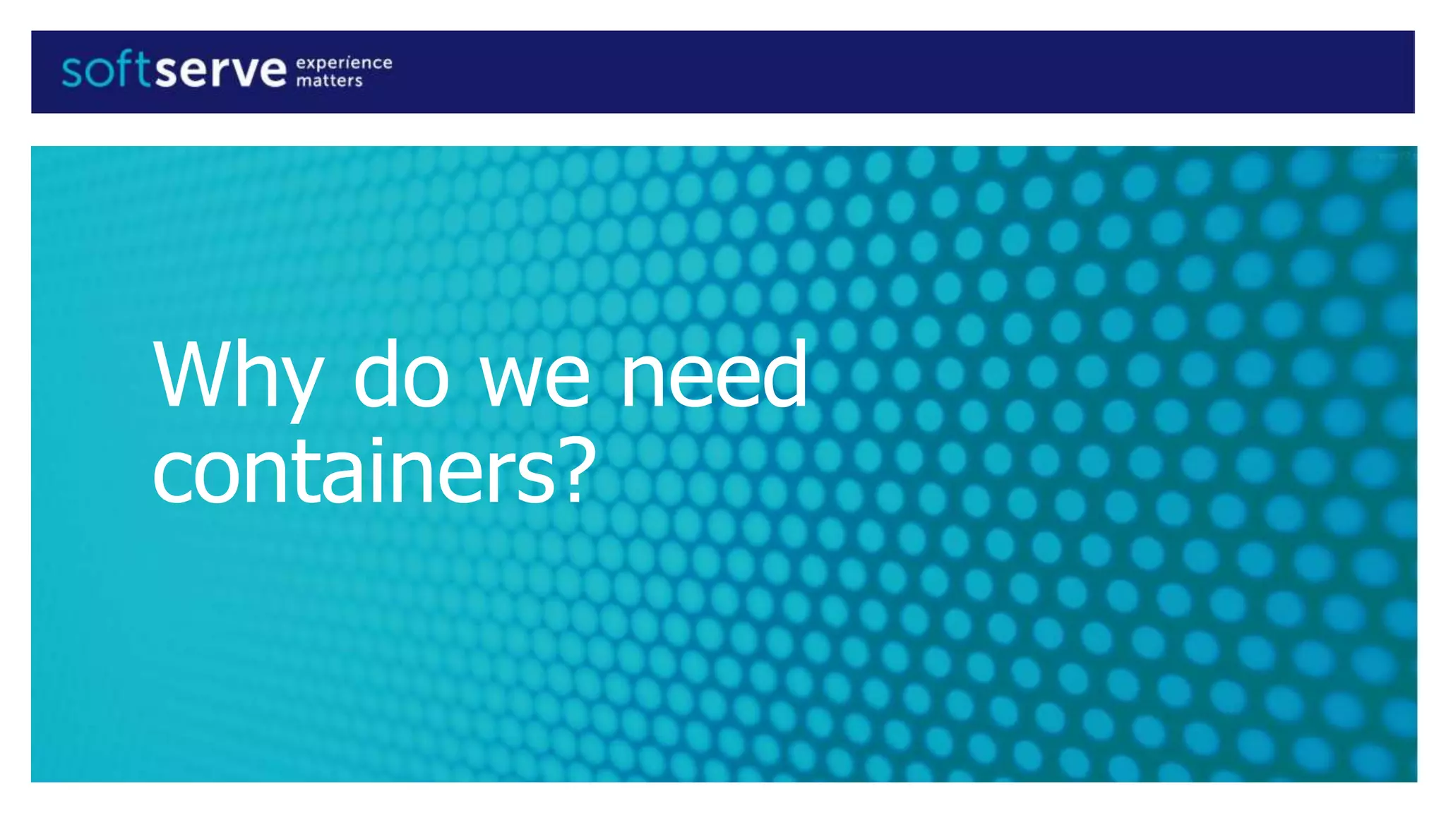 Why do we need
containers?
 