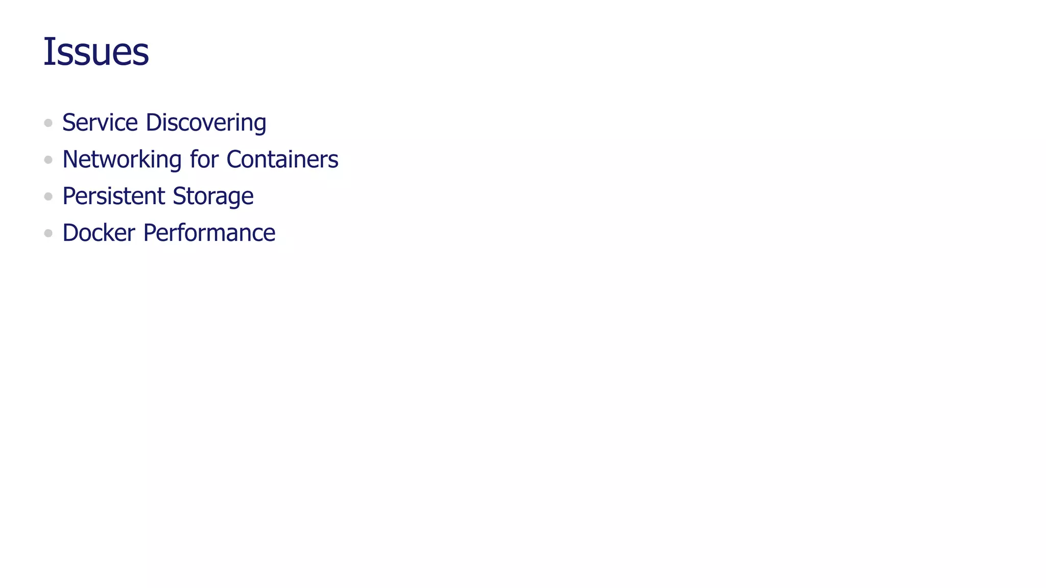 Issues
• Service Discovering
• Networking for Containers
• Persistent Storage
• Docker Performance
 