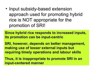 <ul><li>Input subsidy-based extension approach used for promoting hybrid rice is NOT appropriate for the promotion of SRI!...