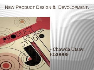 NEW PRODUCT DESIGN & DEVOLOPMENT.
- Chawda Utsav.
1020009
 