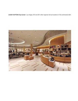 LOUIS VUITTON City Center / Las Vegas, NV and 30+ other regional roll-out locations in the continental USA.
 