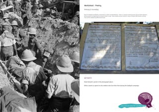 9
Worksheet - Poetry
Primary & Secondary
Much of Gallipoli Çanakkale is preserved as a place of remembrance. There is a special ceremony each year at which Ataturk’s
moving speech recognising the enemy’s losses is read. These words are also carved in stone in English and Turkish at Anzac
Cove on the Gallipoli Çanakkale peninsula.
ACTIVITY
Read Ataturk’s words in the photograph above.
Write a poem or speech to the soldiers who lost their lives during the Gallipoli campaign.
Who will you play the Last Post for?
8
 