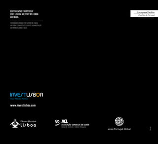 Photographs courtesy of
Visit Lisbon, AIP, Port of Lisbon
and Blug.
Fotografias cedidas por Turismo de Lisboa,
AIP Feiras, Congressos e Eventos, Administração
do Porto de Lisboa e Blug.
www.investlisboa.com
Portuguese Pavillion
Pavilhão de Portugal
 