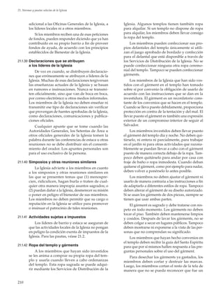 210
21. Normas y pautas selectas de la Iglesia
adicional a las Oficinas Generales de la Iglesia, a
los líderes locales ni a otros miembros.
Si los miembros reciben una de esas peticiones
de fondos, pueden responder diciendo que ya han
contribuido en su propio barrio a fin de proveer
fondos de ayuda, de acuerdo con los principios
establecidos de Bienestar de la Iglesia.
21.1.39	 Declaraciones que se atribuyen
a los líderes de la Iglesia
De vez en cuando, se distribuyen declaracio-
nes que erróneamente se atribuyen a líderes de la
Iglesia. Muchas de esas declaraciones tergiversan
las enseñanzas actuales de la Iglesia y se basan
en rumores e insinuaciones. Nunca se transmi-
ten oficialmente, sino que van de boca en boca,
por correo electrónico u otros medios informales.
Los miembros de la Iglesia no deben enseñar ni
transmitir ese tipo de declaraciones sin verificar
que provengan de fuentes aprobadas de la Iglesia,
como declaraciones, comunicaciones y publica-
ciones oficiales.
Cualquier apunte que se tome cuando las
Autoridades Generales, los Setentas de Área u
otros oficiales generales de la Iglesia tomen la
palabra durante las conferencias de estaca u otras
reuniones no se debe distribuir sin el consenti-
miento del orador. Los apuntes personales son
para el uso exclusivo de la persona.
21.1.40	 Simposios y otras reuniones similares
La Iglesia advierte a los miembros en cuanto
a los simposios y otras reuniones similares en
las que se presenten temas que (1) menospre-
cien, ridiculicen, hagan burla o traten de cual-
quier otra manera impropia asuntos sagrados; o
(2) puedan dañar a la Iglesia, desmerecer su misión
o poner en peligro el bienestar de sus miembros.
Los miembros no deben permitir que su cargo o
reputación en la Iglesia se utilice para promover
o insinuar el patrocinio de tales reuniones.
21.1.41	 Actividades sujetas a impuestos
Los líderes de barrio y estaca se aseguran de
que las actividades locales de la Iglesia no pongan
en peligro la condición exenta de impuestos de la
Iglesia. Para las pautas, véase 21.2.
21.1.42	 Ropa del templo y gárments
A los miembros que hayan sido investidos
se les anima a comprar su propia ropa del tem-
plo y usarla cuando lleven a cabo ordenanzas
del templo. Esta ropa sagrada se puede adqui-
rir mediante los Servicios de Distribución de la
Iglesia. Algunos templos tienen también ropa
para alquilar. Si un templo no dispone de ropa
para alquilar, los miembros deben llevar consigo
la ropa del templo.
Los miembros pueden confeccionar sus pro-
pios delantales del templo únicamente si utili-
zan el juego aprobado de bordado y confección
para el delantal que está disponible a través de
los Servicios de Distribución de la Iglesia. No se
puede confeccionar ninguna otra ropa ceremo-
nial del templo. Tampoco se pueden confeccionar
gárments.
Los miembros de la Iglesia que han sido ves-
tidos con el gárment en el templo han tomado
sobre sí por convenio la obligación de usarlo de
acuerdo con las instrucciones que se dan en la
investidura. El gárment es un recordatorio cons-
tante de los convenios que se hacen en el templo.
Cuando se lleva puesto debidamente, proporciona
protección en contra de la tentación y del mal. El
llevar puesto el gárment es también una expresión
exterior de un compromiso interior de seguir al
Salvador.
Los miembros investidos deben llevar puesto
el gárment del templo día y noche. No deben qui-
társelo, ni entera ni parcialmente, para trabajar
en el jardín ni para otras actividades que razona-
blemente se puedan llevar a cabo con el gárment
puesto de manera correcta debajo de la ropa. Tam-
poco deben quitárselo para andar por casa con
traje de baño o ropa inmodesta. Cuando deban
quitarse el gárment, como por ejemplo para nadar,
deben volver a ponérselo lo antes posible.
Los miembros no deben ajustar el gárment ni
usarlo de manera contraria a las instrucciones a fin
de adaptarlo a diferentes estilos de ropa. Tampoco
deben alterar el gárment de su diseño autorizado.
Si se usan los gárments de dos piezas, siempre se
tienen que usar ambas partes.
El gárment es sagrado y debe tratarse con res-
peto en todo momento. Los gárments no deben
tocar el piso. También deben mantenerse limpios
y cosidos. Después de lavar los gárments, no se
deben colgar a secar en lugares públicos. Tampoco
deben mostrarse ni exponerse a la vista de las per-
sonas que no comprendan su significado.
Los miembros que hayan hecho convenios en
el templo deben recibir la guía del Santo Espíritu
para que por sí mismos hallen respuesta a las pre-
guntas personales sobre el uso del gárment.
Para desechar los gárments ya gastados, los
miembros deben cortar y destruir las marcas.
Luego, los miembros cortan el resto de la tela de
manera que no se pueda reconocer que fue un
 