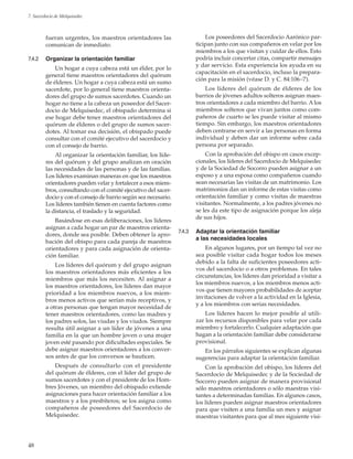 48
7. Sacerdocio de Melquisedec
fueran urgentes, los maestros orientadores las
comunican de inmediato.
7.4.2	 Organizar la orientación familiar
Un hogar a cuya cabeza está un élder, por lo
general tiene maestros orientadores del quórum
de élderes. Un hogar a cuya cabeza está un sumo
sacerdote, por lo general tiene maestros orienta-
dores del grupo de sumos sacerdotes. Cuando un
hogar no tiene a la cabeza un poseedor del Sacer-
docio de Melquisedec, el obispado determina si
ese hogar debe tener maestros orientadores del
quórum de élderes o del grupo de sumos sacer-
dotes. Al tomar esa decisión, el obispado puede
consultar con el comité ejecutivo del sacerdocio y
con el consejo de barrio.
Al organizar la orientación familiar, los líde-
res del quórum y del grupo analizan en oración
las necesidades de las personas y de las familias.
Los líderes examinan maneras en que los maestros
orientadores pueden velar y fortalecer a esos miem-
bros, consultando con el comité ejecutivo del sacer-
docio y con el consejo de barrio según sea necesario.
Los líderes también tienen en cuenta factores como
la distancia, el traslado y la seguridad.
Basándose en esas deliberaciones, los líderes
asignan a cada hogar un par de maestros orienta-
dores, donde sea posible. Deben obtener la apro-
bación del obispo para cada pareja de maestros
orientadores y para cada asignación de orienta-
ción familiar.
Los líderes del quórum y del grupo asignan
los maestros orientadores más eficientes a los
miembros que más los necesiten. Al asignar a
los maestros orientadores, los líderes dan mayor
prioridad a los miembros nuevos, a los miem-
bros menos activos que serían más receptivos, y
a otras personas que tengan mayor necesidad de
tener maestros orientadores, como las madres y
los padres solos, las viudas y los viudos. Siempre
resulta útil asignar a un líder de jóvenes a una
familia en la que un hombre joven o una mujer
joven esté pasando por dificultades especiales. Se
debe asignar maestros orientadores a los conver-
sos antes de que los conversos se bauticen.
Después de consultarlo con el presidente
del quórum de élderes, con el líder del grupo de
sumos sacerdotes y con el presidente de los Hom-
bres Jóvenes, un miembro del obispado extiende
asignaciones para hacer orientación familiar a los
maestros y a los presbíteros; se los asigna como
compañeros de poseedores del Sacerdocio de
Melquisedec.
Los poseedores del Sacerdocio Aarónico par-
ticipan junto con sus compañeros en velar por los
miembros a los que visitan y cuidar de ellos. Esto
podría incluir concertar citas, compartir mensajes
y dar servicio. Esta experiencia los ayuda en su
capacitación en el sacerdocio, incluso la prepara-
ción para la misión (véase D. y C. 84:106–7).
Los líderes del quórum de élderes de los
barrios de jóvenes adultos solteros asignan maes-
tros orientadores a cada miembro del barrio. A los
miembros solteros que vivan juntos como com-
pañeros de cuarto se les puede visitar al mismo
tiempo. Sin embargo, los maestros orientadores
deben centrarse en servir a las personas en forma
individual y deben dar un informe sobre cada
persona por separado.
Con la aprobación del obispo en casos excep-
cionales, los líderes del Sacerdocio de Melquisedec
y de la Sociedad de Socorro pueden asignar a un
esposo y a una esposa como compañeros cuando
sean necesarias las visitas de un matrimonio. Los
matrimonios dan un informe de estas visitas como
orientación familiar y como visitas de maestras
visitantes. Normalmente, a los padres jóvenes no
se les da este tipo de asignación porque los aleja
de sus hijos.
7.4.3	 Adaptar la orientación familiar
a las necesidades locales
En algunos lugares, por un tiempo tal vez no
sea posible visitar cada hogar todos los meses
debido a la falta de suficientes poseedores acti-
vos del sacerdocio o a otros problemas. En tales
circunstancias, los líderes dan prioridad a visitar a
los miembros nuevos, a los miembros menos acti-
vos que tienen mayores probabilidades de aceptar
invitaciones de volver a la actividad en la Iglesia,
y a los miembros con serias necesidades.
Los líderes hacen lo mejor posible al utili-
zar los recursos disponibles para velar por cada
miembro y fortalecerlo. Cualquier adaptación que
hagan a la orientación familiar debe considerarse
provisional.
En los párrafos siguientes se explican algunas
sugerencias para adaptar la orientación familiar.
Con la aprobación del obispo, los líderes del
Sacerdocio de Melquisedec y de la Sociedad de
Socorro pueden asignar de manera provisional
sólo maestros orientadores o sólo maestras visi-
tantes a determinadas familias. En algunos casos,
los líderes pueden asignar maestros orientadores
para que visiten a una familia un mes y asignar
maestras visitantes para que al mes siguiente visi-
 