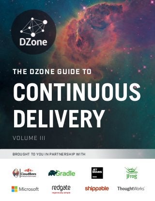 DZONE’S 2016 GUIDE TO CONTINUOUS DELIVERY1
DZONE.COM/GUIDES DZONE’S 2016 GUIDE TO CONTINUOUS DELIVERY
THE DZONE GUIDE TO
CONTINUOUS
DELIVERY
VOLUME III
BROUGHT TO YOU IN PARTNERSHIP WITH
 