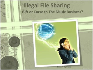 Illegal  File Sharing Gift or Curse to The Music Business? Source: Getty Images 