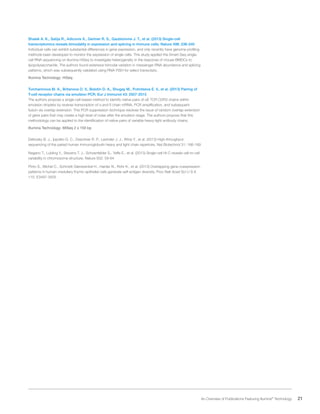 21 An Overview of Publications Featuring Illumina®
Technology
Shalek A. K., Satija R., Adiconis X., Gertner R. S., Gaublomme J. T., et al. (2013) Single-cell
transcriptomics reveals bimodality in expression and splicing in immune cells. Nature 498: 236-240
Individual cells can exhibit substantial differences in gene expression, and only recently have genome profiling
methods been developed to monitor the expression of single cells. This study applied the Smart-Seq single-
cell RNA sequencing on Illumina HiSeq to investigate heterogeneity in the response of mouse BMDCs to
lipopolysaccharide. The authors found extensive bimodal variation in messenger RNA abundance and splicing
patterns, which was subsequently validated using RNA-FISH for select transcripts.
Illumina Technology: HiSeq
Turchaninova M. A., Britanova O. V., Bolotin D. A., Shugay M., Putintseva E. V., et al. (2013) Pairing of
T-cell receptor chains via emulsion PCR. Eur J Immunol 43: 2507-2515
The authors propose a single-cell-based method to identify native pairs of αß TCR CDR3 chains within
emulsion droplets by reverse-transcription of α and ß chain mRNA, PCR amplification, and subsequent
fusion via overlap extension. This PCR suppression technique resolves the issue of random overlap-extension
of gene pairs that may create a high level of noise after the emulsion stage. The authors propose that this
methodology can be applied to the identification of native pairs of variable heavy-light antibody chains.
Illumina Technology: MiSeq 2 x 150 bp
DeKosky B. J., Ippolito G. C., Deschner R. P., Lavinder J. J., Wine Y., et al. (2013) High-throughput
sequencing of the paired human immunoglobulin heavy and light chain repertoire. Nat Biotechnol 31: 166-169
Nagano T., Lubling Y., Stevens T. J., Schoenfelder S., Yaffe E., et al. (2013) Single-cell Hi-C reveals cell-to-cell
variability in chromosome structure. Nature 502: 59-64
Pinto S., Michel C., Schmidt-Glenewinkel H., Harder N., Rohr K., et al. (2013) Overlapping gene coexpression
patterns in human medullary thymic epithelial cells generate self-antigen diversity. Proc Natl Acad Sci U S A
110: E3497-3505
 