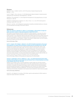 25 An Overview of Publications Featuring Illumina®
Technology
Reviews
Eberwine J., Sul J. Y., Bartfai T. and Kim J. (2014) The promise of single-cell sequencing. Nat
Methods 11: 25-27
Love K. R., Bagh S., Choi J. and Love J. C. (2013) Microtools for single-cell analysis in biopharmaceutical
development and manufacturing. Trends Biotechnol 31: 280-286
Spaethling J. M. and Eberwine J. H. (2013) Single-cell transcriptomics for drug target discovery. Curr Opin
Pharmacol 13: 786-790
Vogelstein B., Papadopoulos N., Velculescu V. E., Zhou S., Diaz L. A., Jr., et al. (2013) Cancer genome
landscapes. Science 339: 1546-1558
Wilson M. C. and Piel J. (2013) Metagenomic approaches for exploiting uncultivated bacteria as a resource
for novel biosynthetic enzymology. Chem Biol 20: 636-647
References
Albert F. W., Treusch S., Shockley A. H., Bloom J. S. and Kruglyak L. (2014) Genetics of single-cell
protein abundance variation in large yeast populations. Nature 506: 494-497
DNA variation among individuals may result in differences in protein expression. In this study, the authors
examined the genetics of single-cell protein abundance by selecting single yeast cells with high and low
protein expression. They subsequently detected whole-genome DNA variants with Illumina HiSeq sequencing.
The method was applied to 160 genes and detected many more quantitative trait loci (QTL) per gene than
previous studies. Most loci were clustered in “hotspots” that influence multiple proteins, and some hotspots
were found to influence more than half of the proteins examined.
Illumina Technology: HiSeq
Lee E. C., Liang Q., Ali H., Bayliss L., Beasley A., et al. (2014) Complete humanization of the mouse
immunoglobulin loci enables efficient therapeutic antibody discovery. Nat Biotechnol 32: 356-363
Antibodies are the fastest-growing class of pharmaceutical molecules produced today, thanks to their
specificity and generally superior safety profiles. This study presents a novel chimeric mouse model for
producing human antibodies with applications for research and therapeutics. The authors produced
transgenic mice by inserting all the variable genes of the human immunoglobulin loci and verifying the
sequences using Illumina MiSeq. These mice produce chimeric antibodies with human variable domains
and mouse constant domains. The authors demonstrate that the transgenic mice are viable and fertile, and
provide a robust system for discovery of therapeutic human monoclonal antibodies.
Illumina Technology: MiSeq for 250 bp paired-end sequencing of the V(D)J libraries
Young G. T., Gutteridge A., Fox H. D., Wilbrey A. L., Cao L., et al. (2014) Characterizing Human Stem
Cell-derived Sensory Neurons at the Single-cell Level Reveals Their Ion Channel Expression and Utility
in Pain Research. Mol Ther 22: 1530-1543
Research into the biology of pain is commonly performed on animal models due to the lack of sensory
neuronal cell lines. In this paper, the authors present human stem-cell derived sensory neurons and use a
combination of population and single-cell techniques to perform detailed molecular, electrophysiological,
and pharmacological phenotyping. The directed differentiation was monitored over 6 weeks and the gene
expression characterized using Illumina BeadArrays. The authors show the derived neurons are both
molecularly and functionally comparable to human sensory neurons derived from mature dorsal root ganglia.
Illumina Technology: BeadArrays
Gundry M., Li W., Maqbool S. B. and Vijg J. (2012) Direct, genome-wide assessment of DNA mutations in
single cells. Nucleic Acids Res 40: 2032-2040
 