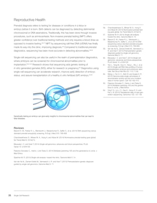 26 Single Cell Research
Reproductive Health
Prenatal diagnosis refers to testing for diseases or conditions in a fetus or
embryo before it is born. Birth defects can be diagnosed by detecting detrimental
chromosomal or DNA aberrations. Traditionally, this has been done through invasive
procedures, such as amniocentesis. Non-invasive prenatal testing (NIPT) offers
greater confidence over traditional testing methods and only requires a blood draw as
opposed to invasive testing.56,57
NIPT by sequencing cell-free DNA (cfDNA) has finally
made its way into the clinic, improving diagnosis.58
Compared to traditional prenatal
diagnostics, sequencing has been more accurate in detecting abnormalities.58,59
Single-cell sequencing can also be useful in the realm of preimplantation diagnostics,
where embryos can be screened for chromosomal abnormalities prior to
implantation.60,61,62
Research shows that sequencing aids genetic testing of
in vitro generated gametes (IVG), either for research or pregnancy.63
Diagnostics using
single-cell sequencing can accelerate research, improve early detection of embryo
status, and assure transplantation of a healthy in vitro fertilized (IVF) embryo.59,64
Genetically testing an embryo can give early insights to chromosomal abnormalities that can lead to
fatal diseases.
Reviews
Bianchi D. W., Parker R. L., Wentworth J., Madankumar R., Saffer C., et al. (2014) DNA sequencing versus
standard prenatal aneuploidy screening. N Engl J Med 370: 799-808
Chandrasekharan S., Minear M. A., Hung A. and Allyse M. (2014) Noninvasive prenatal testing goes global.
Sci Transl Med 6: 231fs215
Macaulay I. C. and Voet T. (2014) Single cell genomics: advances and future perspectives. PLoS
Genet 10: e1004126
Palacios-Gonzalez C., Harris J. and Testa G. (2014) Multiplex parenting: IVG and the generations to come. J
Med Ethics
Speicher M. R. (2013) Single-cell analysis: toward the clinic. Genome Med 5: 74
Van der Aa N., Zamani Esteki M., Vermeesch J. R. and Voet T. (2013) Preimplantation genetic diagnosis
guided by single-cell genomics. Genome Med 5: 71
56.	 Chandrasekharan S., Minear M. A., Hung A.
and Allyse M. (2014) Noninvasive prenatal test-
ing goes global. Sci Transl Med 6: 231fs215
57.	 Speicher M. R. (2013) Single-cell analysis:
toward the clinic. Genome Med 5: 74
58.	 Bianchi D. W., Parker R. L., Wentworth J.,
Madankumar R., Saffer C., et al. (2014) DNA
sequencing versus standard prenatal aneuploi-
dy screening. N Engl J Med 370: 799-808
59.	 Van der Aa N., Zamani Esteki M., Vermeesch J.
R. and Voet T. (2013) Preimplantation genetic
diagnosis guided by single-cell genomics.
Genome Med 5: 71
60.	 Macaulay I. C. and Voet T. (2014) Single cell
genomics: advances and future perspectives.
PLoS Genet 10: e1004126
61.	 Yan L., Yang M., Guo H., Yang L., Wu J., et al.
(2013) Single-cell RNA-Seq profiling of human
preimplantation embryos and embryonic stem
cells. Nat Struct Mol Biol 20: 1131-1139
62.	 Wang J., Fan H. C., Behr B. and Quake S. R.
(2012) Genome-wide single-cell analysis of
recombination activity and de novo mutation
rates in human sperm. Cell 150: 402-412
63.	 Palacios-Gonzalez C., Harris J. and Testa G.
(2014) Multiplex parenting: IVG and the genera-
tions to come. J Med Ethics
64.	 Ong F. S., Lin J. C., Das K., Grosu D. S. and
Fan J. B. (2013) Translational utility of next-gen-
eration sequencing. Genomics 102: 137-139
 