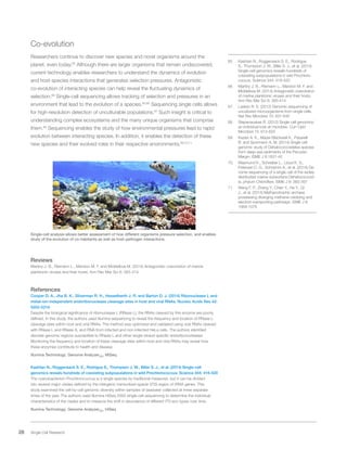 28 Single Cell Research
Co-evolution
Researchers continue to discover new species and novel organisms around the
planet, even today.65
Although there are larger organisms that remain undiscovered,
current technology enables researchers to understand the dynamics of evolution
and host-species interactions that generates selection pressures. Antagonistic
co-evolution of interacting species can help reveal the fluctuating dynamics of
selection.66
Single-cell sequencing allows tracking of selection and pressures in an
environment that lead to the evolution of a species.65,66
Sequencing single cells allows
for high-resolution detection of unculturable populations.67
Such insight is critical to
understanding complex ecosystems and the many unique organisms that comprise
them.68
Sequencing enables the study of how environmental pressures lead to rapid
evolution between interacting species. In addition, it enables the detection of these
new species and their evolved roles in their respective environments.69,70,71
Single-cell analysis allows better assessment of how different organisms pressure selection, and enables
study of the evolution of co-habitants as well as host-pathogen interactions.
Reviews
Martiny J. B., Riemann L., Marston M. F. and Middelboe M. (2014) Antagonistic coevolution of marine
planktonic viruses and their hosts. Ann Rev Mar Sci 6: 393-414
References
Cooper D. A., Jha B. K., Silverman R. H., Hesselberth J. R. and Barton D. J. (2014) Ribonuclease L and
metal-ion-independent endoribonuclease cleavage sites in host and viral RNAs. Nucleic Acids Res 42:
5202-5216
Despite the biological significance of ribonuclease L (RNase L), the RNAs cleaved by this enzyme are poorly
defined. In this study, the authors used Illumina sequencing to reveal the frequency and location of RNase L
cleavage sites within host and viral RNAs. The method was optimized and validated using viral RNAs cleaved
with RNase L and RNase A, and RNA from infected and non-infected HeLa cells. The authors identified
discrete genomic regions susceptible to RNase L and other single-strand-specific endoribonucleases.
Monitoring the frequency and location of these cleavage sites within host and viral RNAs may reveal how
these enzymes contribute to health and disease.
Illumina Technology: Genome AnalyzerIIx, MiSeq
Kashtan N., Roggensack S. E., Rodrigue S., Thompson J. W., Biller S. J., et al. (2014) Single-cell
genomics reveals hundreds of coexisting subpopulations in wild Prochlorococcus. Science 344: 416-420
The cyanobacterium Prochlorococcus is a single species by traditional measures, but it can be divided
into several major clades defined by the intergenic transcribed spacer (ITS) region of rRNA genes. This
study examined the cell-by-cell genomic diversity within samples of seawater collected at three separate
times of the year. The authors used Illumina HiSeq 2000 single-cell sequencing to determine the individual
characteristics of the clades and to measure the shift in abundance of different ITS eco-types over time.
Illumina Technology: Genome AnalyzerIIx, HiSeq
65.	 Kashtan N., Roggensack S. E., Rodrigue
S., Thompson J. W., Biller S. J., et al. (2014)
Single-cell genomics reveals hundreds of
coexisting subpopulations in wild Prochloro-
coccus. Science 344: 416-420
66.	 Martiny J. B., Riemann L., Marston M. F. and
Middelboe M. (2014) Antagonistic coevolution
of marine planktonic viruses and their hosts.
Ann Rev Mar Sci 6: 393-414
67.	 Lasken R. S. (2012) Genomic sequencing of
uncultured microorganisms from single cells.
Nat Rev Microbiol 10: 631-640
68.	 Stepanauskas R. (2012) Single cell genomics:
an individual look at microbes. Curr Opin
Microbiol 15: 613-620
69.	 Kaster A. K., Mayer-Blackwell K., Pasarelli
B. and Spormann A. M. (2014) Single cell
genomic study of Dehalococcoidetes species
from deep-sea sediments of the Peruvian
Margin. ISME J 8:1831-42
70.	 Wasmund K., Schreiber L., Lloyd K. G.,
Petersen D. G., Schramm A., et al. (2014) Ge-
nome sequencing of a single cell of the widely
distributed marine subsurface Dehalococcoid-
ia, phylum Chloroflexi. ISME J 8: 383-397
71.	 Wang F. P., Zhang Y., Chen Y., He Y., Qi
J., et al. (2014) Methanotrophic archaea
possessing diverging methane-oxidizing and
electron-transporting pathways. ISME J 8:
1069-1078
 