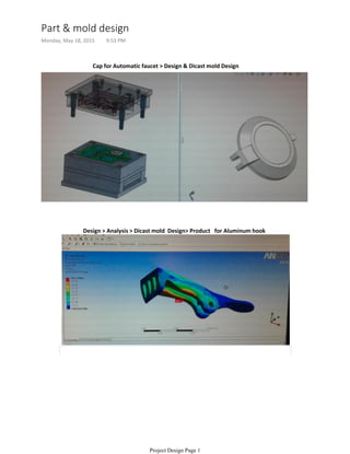 Design > Analysis > Dicast mold Design> Product for Aluminum hook
Cap for Automatic faucet > Design & Dicast mold Design
Part & mold design
Monday, May 18, 2015 9:53 PM
Project Design Page 1
 