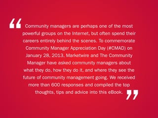 A COLLECTION OF COMMUNITY MANAGEMENT ADVICE: HOW DO SOCIAL MEDIA MANAGERS AND COMMUNITY MANAGERS DIFFER?




“            ...