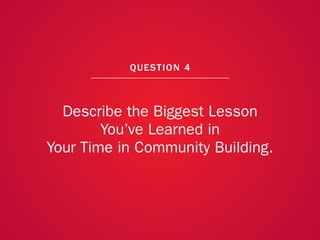 A COLLECTION OF COMMUNITY MANAGEMENT ADVICE: DESCRIBE THE BIGGEST LESSON YOU’VE LEARNED IN YOUR TIME IN COMMUNITY BUILDING...