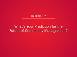A COLLECTION OF COMMUNITY MANAGEMENT ADVICE: WHAT’S YOUR PREDICTION FOR THE FUTURE OF COMMUNITY MANAGEMENT?




          ...