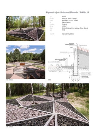 Eigenes Projekt / Holocaust Memorial / Bakhiv, UA
Typ
Bauherr
Status
Ort
Funktion
Fläche
Team 	
Jahr
Tätigkeit
Neubau
American Jewish Cometee
Wettbewerb, 1. Platz. Gebaut
Bakhiv, Ukraine
Denkmal
1075 m²
Dmytro Zhuikov, Arina Agieieva, Anton Oliynyk
2014
Architekt, Projektleiter
Foto / Gebaut
Foto / Gebaut AusführungsplanungDetail
 