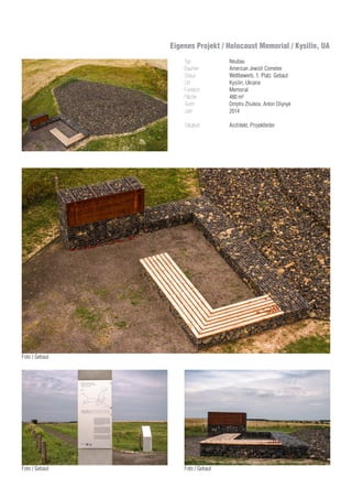 Eigenes Projekt / Holocaust Memorial / Kysilin, UA
Typ
Bauherr
Status
Ort
Funktion
Fläche
Team 	
Jahr
Tätigkeit
Neubau
American Jewish Cometee
Wettbewerb, 1. Platz. Gebaut
Kysilin, Ukraine
Memorial
480 m²
Dmytro Zhuikov, Anton Oliynyk
2014
Architekt, Projektleiter
Foto / Gebaut Foto / Gebaut
Foto / Gebaut
 