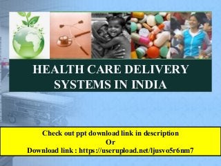 HEALTH CARE DELIVERY
SYSTEMS IN INDIA
Check out ppt download link in description
Or
Download link : https://userupload.net/ljusvo5r6nm7
 