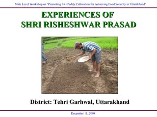 EXPERIENCES OF  SHRI RISHESHWAR PRASAD District: Tehri Garhwal, Uttarakhand 