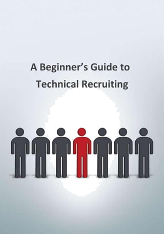 Ayaan Ahmad 
A Beginner’s Guide to 
Technical Recruiting 
 