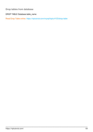 Drop tables from database
DROP TABLE Database.table_name
Read Drop Table online: https://riptutorial.com/mysql/topic/4123/drop-table
https://riptutorial.com/ 64
 