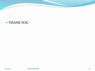  THANK YOU
5/9/2015 RAVI SHANKAR 20
 