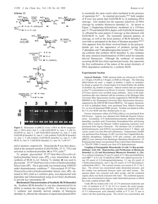 and β anomers, respectively. Disaccharide 5 was then deacy-
lated at the anomeric position (C6H5CH2NH2, 25 °C, 72%) and
activated as trichloroacetimidate 46 in 97% yield.52
To prepare glycosylated NR,Nim-bis(t-Boc)-(S)-erythro-β-
hydroxyhistidine benzyl ester (27), a key intermediate in the
synthesis of BLM A2 (cf. Scheme 7), imidate 46 was used to
glycosylate NR,Nim-bis(Fmoc)-(S)-erythro-β-hydroxyhistidine
benzyl ester (37). The R glycoside was formed using TMSOTf
under thermodynamic conditions.52 Glycosylated NR,Nim-bis-
(Fmoc)-(S)-erythro-β-hydroxyhistidine benzyl ester (47), ob-
tained in 44% yield as a colorless glass, was deprotected with
piperidine and refunctionalized using di-tert-butyl dicarbonate
to provide key intermediate 27.
Biochemical Characterization of Synthetic BLM Demethyl
A2. Synthetic BLM demethyl A2 was also characterized for its
ability to mediate the cleavage of DNA. As shown in Figure
3, synthetic and naturally derived samples of bleomycin
demethyl A2 effected the relaxation of supercoiled plasmid DNA
to essentially the same extent when incubated in the presence
of equimolar Fe2+. As reported previously,26a,b both samples
of 2 were less potent than Fe(II)‚BLM A2 in mediating DNA
cleavage. Also studied was the sequence selectivity of DNA
cleavage by synthetic bleomycin demethyl A2. As shown in
Figure 1 (Supporting Information), incubation of a 158-base
pair 3′-32P-end-labeled DNA duplex with Fe(II)‚BLM demethyl
A2 afforded the same pattern of cleavage as that obtained with
Fe(II)‚BLM A2 itself. The essentially identical patterns of
cleavage, as well as the lesser potency of BLM demethyl A2,
were both as anticipated on the basis of literature precedent.26a,b,53
Also apparent from the better resolved bands on the polyacry-
lamide gel was the appearance of products having both
3′-phosphate and 3′-phosphoroglycolate termini.10,11 This find-
ing confirms that synthetic BLM demethyl A2 also mediates
the same chemical transformations of DNA noted for naturally
derived bleomycins. Although the syntheses of naturally
occurring BLMs have been reported previously, this represents
the first confirmation of the nature of the actual chemistry of
DNA degradation mediated by a synthetic BLM.
Experimental Section
General Methods. NMR chemical shifts are referenced to CHCl3
at 7.24 ppm, CH3OH at 3.30 ppm, or HOD at 4.80 ppm. The following
abbreviations are used: s, singlet; d, doublet; t, triplet; m, multiplet;
br, broad; q, quartet; br s, broad singlet; br d, broad doublet; dd, doublet
of doublets; dq, doublet of quartets. Optical rotation data are reported
as [R]D
temp (concentration in g/100 mL of solvent). Chemical ionization
(CI) mass spectra were recorded using isobutane. Some of the high-
resolution data were obtained with the assistance of the Michigan State
University Mass Spectrometry Facility (supported by NIH/NCRR Grant
RR0480) or the Washington University Mass Spectrometry Resource,
supported by the NIH/NCRR (Grant RR0954). All organic chemicals,
as well as palladium black, were purchased from Aldrich Chemical
Co., as were all deuterated NMR solvents. Pyridine was heated at reflux
for 3 h over KOH and then distilled prior to use.
Ferrous ammonium sulfate [FeII
(NH4)2(SO4)2] was purchased from
EM Science. Agarose was obtained from Bethesda Resarch Labora-
tories. Acrylamide, N,N′-methylenebisacrylamide, ethidium bromide,
piperidine, cacodylic acid, Trizma base, bromophenol blue, and herring
sperm DNA (carrier for Maxam-Gilbert sequencing reactions) were
purchased from Sigma Chemicals. The disodium salt of (ethylene-
dinitrilo)tetraacetic acid (EDTA) was purchased from J. T. Baker, and
xylene cyanol was from Bio-rad Laboratories. Endonuclease HindIII
was purchased from Promega; EcoRV was from New England BioLabs.
Alkaline phosphatase, Sephadex G-50 spin columns, and plasmid
pBR322 were obtained from Boehringer Mannheim Biochemicals. T4
Polynucleotide kinase was purchased from United States Biochemicals.
[γ-32
P]ATP (7000 Ci/mmol) was from ICN Radiochemicals.
Coupling of Pentapeptide Disaccharide 24 with N-t-Boc-pyrimi-
doblamic Acid (10). Deprotection and Purification of Bleomycin
Demethyl A2 (2) and Decarbamoyl Bleomycin Demethyl A2 (26).
To a solution containing 29 mg (23 µmol) of N-t-Boc-pyrimidoblamic
acid (10)36,37 in 0.3 mL of anhydrous DMF were added successively 5
mg (39 µmol) of N,N-diisopropylethylamine, 3.5 mg (26 µmol) of
1-hydroxybenzotriazole, and 6 mg (26 µmol) of N,N′-dicyclohexyl-
carbodiimide (DCC). The reaction mixture was stirred at 25 °C for 2
days. The solvent was concentrated under diminished pressure, and
the residue was partitioned between water and ethyl acetate. The
aqueous phase was extracted with ethyl acetate, and the combined
organic phase was back-extracted with water. The combined aqueous
phase was concentrated to dryness under diminished pressure to afford
the crude coupled product (25).
Crude 25 was treated with 2 mL of 2 N ammonium hydroxide and
2 mL of methanol at 25 °C for 4.5 h to remove the acetyl groups.
After concentration of the solution, the residue was treated with 1 mL
of 5:3 trifluoroacetic acid-dimethyl sulfide at 0 °C for 75 min to
remove the Boc protecting group. The solvent was concentrated, and
Scheme 12
Figure 3. Relaxation of pBR322 Form I DNA by BLM congeners:
lane 1, DNA alone; lane 2, 1 µM Fe(II)‚BLM A2; lane 3, 5 µM Fe-
(II)‚BLM A2; lane 4, 1 µM Fe(II)‚BLM demethyl A2; lane 5, 5 µM
Fe(II)‚BLM demethyl A2; lane 6, 1 µM synthetic Fe(II)‚BLM demethyl
A2; lane 7, 5 µM synthetic Fe(II)‚BLM demethyl A2; lane 8, 5 µM
BLM A2; lane 9, 5 µM BLM demethyl A2; lane 10, 5 µM Fe2+.
11292 J. Am. Chem. Soc., Vol. 120, No. 44, 1998 Katano et al.
 