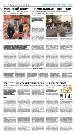 2 ПроРеутов 27 августа 2015 № 31 (89) НОВОСТИ И РЕПОРТАЖИ
Территория высоких технологий
Наукоград Реутов получит новую программу развития
Сажаем деревья!
Экологическая акция в Подмосковье
 Более 30 литров крови сдали
доноры в городской больнице.
В традиционном Дне донора приняли
участие 70 человек – жители города, ме-
дицинские работники, а также сотрудники
Управления вневедомственной охраны.
Донорская кровь будет направлена на
Московскую областную станцию перелива-
ния крови, где пройдёт всю необходимую
обработку и в дальнейшем поступит
в различные медицинские учреждения
области.
 «НПО машиностроения» принима-
ет участие в авиакосмическом салоне
МАКС-2015 в Жуковском.
Второй раз на этой выставке предприятие
участвовует в составе общего стенда корпо-
рации «Тактическое ракетное вооружение».
Демонстрируются макет радиолокационно-
го космического аппарата дистанционного
зондирования Земли «Кондор-Э», полно-
масштабный макет принципиально новой
космической платформы ДЗЗ мини-класса,
а также подвижный береговой ракетный
комплекс «Бастион». Кроме того, «НПО
машиностроения» вместе с индийскими
партнёрами подготовил отдельный стенд
в рамках совместной организации «Бра-
Мос». На нём представлены успехи, достиг-
нутые в работе над проектом в последнее
время. А рядом с павильоном размещён
полномасштабный макет авиационной
версии ракеты «БраМос».
 Новые пешеходные переходы у ли-
цея и школ №6, 7 появятся к 1 сентября.
Основные отличия этих современных,
более безопасных для пешеходов со-
оружений от существующих – яркая
разметка и светодиодные светофо-
ры с мигающим сигналом. Работы
проводятся в рамках реализации
специальной федеральной програм-
мы и за счёт средств федерального
бюджета. На обустройство пешеход-
ных переходов возле других школ
почти 2 миллиона рублей выделяет
город.
 Конкурс «Сады Подмосковья»
пройдёт в муниципальных образо-
ваниях региона во вторую субботу
сентября.
Основная цель конкурса – восстановить
сады на территории Подмосковья. До
революции, да и уже в послевоенные годы
яблоневые, грушевые и вишнёвые сады
были популярны как места отдыха горожан.
Конкурсантов оценят в пяти номинациях:
«Лучший сад Подмосковья»,
«Лучший воссозданный сад Подмосковья»,
«Народный сад Подмосковья»,
«Детский Сад Подмосковья»,
Гран-при конкурса «Сады Подмосковья».
Кроме муниципалитетов принять участие
в конкуренции могут отдельные компании
и частные лица.
Конкурс планируется провести в два этапа.
Сначала пройдёт отбор проектов. Они будут
реализованы в октябре, и уже среди них
определятся лидер, который получит Гран-
при, и победители в номинациях, их тоже
ждут призы и награды.
городские новости
Утренний бонус
Пенсионеры и льготники получат
скидку в сетевых магазинах
стр. 1 
Глава Подмосковья поблагодарил
руководство торговых сетей за кон-
структивную позицию и отметил
взаимовыгодный характер сотрудни-
чества. Московская область – быстро
и активно развивающийся регион,
где ежегодно строится 8 миллионов
квадратных метров жилья, готовится
проект Центральной кольцевой авто-
дороги. Поэтому развитие торговли –
важная задача.
– Ещё раз подчеркну, что все без
исключения готовы к сотрудничеству.
Со своей стороны заверю, что макси-
мальное содействие будет оказывать-
ся вашим проектам, – сказал Андрей
Воробьёв.
Чтобы технически обеспечить выпол-
нение поручения губернатора, на кон-
трольно-кассовых машинах в магазинах
сетей – участников акции программи-
руют кнопку «Социальная скидка». При
её нажатии покупатель получит пяти-
процентную скидку на весь чек.
К перечисленным выше торговым
сетям готовы присоединиться «О’кей»,
«Лента», «Гиперглобус» и более 1,5 ты-
сячи магазинов потребкооперации.
Они предоставят скидки по социаль-
ной карте на потребительскую корзи-
ну, куда войдут до 50 наименований
продовольственных товаров.
 ЗИНАИДА ГЕЙДЕЛЬМАН
Проект новой стратегии развития
Реутова как наукограда Российской
Федерации обсудила рабочая группа.
Представители администрации
города и ведущих научно-
производственных предприятий
выделили два направления –
инфраструктура и образование.
Ц
ель стратегии – существен-
ный рост производства вы-
сокотехнологичной и инно-
вационной продукции. Для
достижения цели предлага-
ется создать производственно-обра-
зовательный центр аэрокосмических
технологий. В нём сосредоточится
работа по реализации ряда проектов
на базе разработок реутовских пред-
приятий.
Градообразующее предприятие
«НПО машиностроения» в рамках цен-
тра готово вести целую серию проек-
тов: по космическим миниаппаратам
гражданского назначения, по инфор-
мационно-аналитическим и эксперт-
ным системам, в том числе – системам
обработки спутниковой информации,
а также по защите от несанкциониро-
ванного доступа, по возобновляемой
энергетике и промышленным уста-
новкам для сублимационной сушки
продуктов.
Участие других научно-производ-
ственных предприятий Реутова пред-
усмотрено в соответствии с направ-
лениями их деятельности. Научно-
техническое объединение «Пламя»
занимается технологиями противо-
пожарной защиты объектов газопо-
рошковыми средствами пожароту-
шения. Компания «Мультиспектр»
разрабатывает цифровые модули
оптического видения. Научная ком-
пания «Фламена» создаёт лекарствен-
ные средства, изделия медицинского
назначения и фармацевтические суб-
станции. Компания «Нано Инвест»
разрабатывает и создаёт прототип
твёрдотельного СВЧ-усилителя для
питания сверхпроводящих ускоряю-
щих резонаторов.
Говорилось и об интеграции усилий
реутовских инноваторов: так, приме-
нение технологий компании «Муль-
тиспектр» повысит эффективность
применения противопожарных систем
НТО «Пламя».
Одно из ключевых направлений
стратегии – обеспечение квалифици-
рованными кадрами. Для решения
этой задачи в Реутове создаётся обра-
зовательный кластер, который будет
со школы выявлять технически ода-
рённых детей. Основные участники
кластера – городские школы, колледж
«Энергия», аэрокосмический факуль-
тет МГТУ имени Баумана, «НПО ма-
шиностроения».
Представители других научно-про-
изводственных предприятий Реуто-
ва тоже готовы участвовать в работе
кластера – квалифицированные кадры
нужны всем.
По итогам совещания выделены
два основных направления новой
стратегии развития. Первое – обнов-
ление инфраструктуры поддержки
предпринимательства. В частности,
планируется создание технопарка ин-
новационных предприятий на землях,
занимаемых в настоящее время Спец-
строем, вопрос о передаче их городу
решается с правительством Москов-
ской области. Второе направление –
образовательное, в рамках которого
предусматриваются различные об-
разовательные траектории для тех-
нически одарённой молодёжи: после
9-го и 11-го классов, с участием город-
ских учреждений профессионального
и высшего образования.
– Инфраструктура, которая у нас
существовала по поддержке иннова-
ционных предприятий, сегодня уже
где-то не удовлетворяет запросам
малых инновационных предприя-
тий. Мы сосредоточимся на двух
крупных блоках вопросов. Во-пер-
вых, это инфраструктура поддержки
инновационных предприятий. Наша
задача – на базе технопарка привле-
кать инновационные предприятия,
которые могли бы работать на тер-
ритории города и коммерциализиро-
вать свои разработки. Второй блок
вопросов – это создание сквозного
образовательного процесса на осно-
ве кластера, начиная со школы, че-
рез средние специальные и высшие
образовательные учреждения. Наша
задача – помочь ребятам определить,
какой путь для них оптимален: либо
это среднее специальное образование
и работа на конкретных предприяти-
ях, либо обучение в высшем учебном
заведении и тоже устройство на кон-
кретное предприятие. Такой запрос
от предприятий есть, – сказал глава
Реутова Сергей Юров.
Прошедшее обсуждение проекта
стратегии – не последнее. С каждой
встречей рабочей группы контуры бу-
дущей стратегии вырисовываются всё
чётче. Следующая встреча состоится
ориентировочно через месяц.
Напомним, статус наукограда при-
своен Реутову президентским указом
в 2003 году. С тех пор в законодатель-
стве о наукоградах произошли измене-
ния. Так, в апреле этого года приняты
закон 100-ФЗ «О внесении изменений
в Федеральный закон «О статусе на-
укограда Российской Федерации»
и Федеральный закон «О науке и го-
сударственной научно-технической
политике». В настоящее время в Рос-
сии имеются 13 наукоградов, из них
8 находятся в Московской области.
Большое значение развитию наукогра-
дов уделено в программе губернатора
Андрея Воробьёва.
На оперативном совещании с руководителями отделов
администрации и городских служб глава Реутова Сергей Юров дал
поручение проверить, как в магазинах Реутова будет выполняться
задача, которую поставил глава региона.
– Губернатором Андреем Воробьёвым достигнуты договорённости
по обеспечению льготами пенсионеров в продуктовых сетях.
Нам надо проверить, как магазины выполнят это соглашение.
Предлагаю нашему отделу торговли, Общественной палате
1 сентября выйти в магазины, посмотреть, провести контрольные
закупки, – сказал Сергей Юров.
В павильонах – дешевле
Многие виды продовольствия выгоднее покупать
на ярмарках, чем в магазинах
 ВЯЧЕСЛАВ КОЛЕСНИКОВ
Мониторинг цен на продукты первой
необходимости в городской торговле
на минувшей неделе провела
комиссия Общественной палаты
Реутова.
Среди таких товаров, входящих в по-
требительскую корзину, несколько
видов чая, крупы, макаронные изде-
лия, ряд консервированных продуктов
и другое.
Сравнение цен происходило по оди-
наковым позициям в двух популяр-
ных сетевых магазинах – «Пятёрочке»
и «Перекрёстке» и в павильонах яр-
марок рабочего дня, развёрнутых на
улицах Южной и Ленина.
Начнём с наиболее востребованных
продуктов, самый «знаковый» из них –
это гречка. Так, в «Пятёрочке» цена
на гречку-ядрицу производства «Ми-
страль» составляет 90 рублей, в «Пе-
рекрёстке» – 91 рубль, а на ярмарке –
всего 70 рублей. Выигрывает в цене
и мука компании «Макфа» в двухкило-
граммовой упаковке: в «Пятёрочке» –
80, в «Перекрёстке» – 75, а на ярмарке
уже 71 рубль.
Есть смысл предпочесть покупку
геркулеса «Овсяные хлопья» на яр-
марке: в то время как в первом из
сетевых магазинов он оценивается
в 45 рублей, во втором – 49 рублей,
на ярмарке его можно приобрести
всего за 40 рублей. Значительно вы-
игрывает в стоимости и подсолнечное
масло «Олейна» – 88 рублей против
107 и 145 в «Пятёрочке» и «Перекрёст-
ке» соответственно.
Если брать сравнение цен по напит-
кам, таким как кофе и чай, то ярмарки
снова предлагают реутовчанам более
выгодные цены. К примеру, исследо-
вание, проведённое по растворимому
кофе Jacobs Monarch, массой 95 грам-
мов, показало, что цены в магазинах
и на ярмарке разнятся, причём значи-
тельно: «Пятёрочка» предлагает аро-
матный напиток за 239 рублей, «Пе-
рекрёсток» – за 259, а такой же кофе,
но на ярмарке, стоит всего 160 рублей.
Такая же градация цен и на чай Lipton
в пакетиках, в упаковке 100 штук: «Пя-
тёрочка» – 249, «Перекрёсток» – 207,
ярмарка – 168 рублей.
Подобная ситуация и по ряду консер-
вированных продуктов – ярмарочные
цены оказались заметно ниже. Так,
если в «Пятёрочке» и «Перекрёстке»
зелёный горошек Bonduelle стоит
78 и 115 рублей соответственно, то на
ярмарке его можно купить за 66 руб-
лей. Томатная паста «Помидорка»,
в банке 140 граммов, продаётся в «Пя-
тёрочке» за 58 рублей, в «Перекрёст-
ке» – за 61 рубль, на ярмарке – уже
за 50 рублей. Не остались в стороне
и рыбные консервы – при цене на яр-
марке всего в 20 рублей в сетевых ма-
газинах килька продаётся за 30 рублей
(«Пятёрочка») и 39 рублей (Перекрё-
сток»). Одним словом, выгода налицо.
Как прокомментировал нам ситуа-
цию с ценами на продукты председа-
тель Общественной палаты Реутова
Герман Грачёв, мониторинг стоимости
товаров первой необходимости, вхо-
дящих в перечень потребительской
корзины, производится на регулярной
основе, в рамках работы городского
антикризисного штаба.
– Эти цены актуальны по итогам
прошлой недели. Как мы установили,
наиболее высокие цены – в магазине
«Перекрёсток», более доступные для
населения – в «Пятёрочке». Однако
если говорить об экономии при по-
купке продуктов, то для этого лучше
всё-таки идти на городские ярмарки.
Там цены значительно ниже.
Напомним, сейчас ярмарки выход-
ного дня работают в нашем городе
в расширенном режиме, не только
в выходные, но и в рабочие дни – в рам-
ках действующей антикризисной про-
граммы Реутова. Продовольственные
и иные товары продаются здесь без
посредников, что позволяет держать
более низкие цены.
Стоит также напомнить, что весной
в городе была проведена другая успеш-
ная акция по сдерживанию цен на про-
дукты питания. В марте супермаркет
«Лента» принял решение держать цены
на 20 видов продовольственных товаров
на одном уровне, позже его поддержали
другие торговые предприятия города.
Власти Реутова, со своей стороны,
простимулировали это решение: на
дверях социально ответственных ма-
газинов появились стикеры «Цены
заморожены», а информация об этом
размещается на официальном сайте ад-
министрации города. Цены при этом
также контролировались Общественной
палатой города. В том числе благодаря
этой мере сахар, мука, молочные про-
дукты и крупы стали стоить несколько
дешевле, чем в начале 2015 года.
 МИХАИЛ ЛУКЬЯНЦЕВ
12 сентября состоится
ежегодная экологическая акция
«Наш лес. Посади своё дерево».
Жители Реутова смогут посадить де-
ревья в родном городе или в Электро-
горском лесничестве, куда будет орга-
низован бесплатный проезд. Об этом
сообщил глава Реутова Сергей Юров
на оперативном совещании.
Главная задача масштабной эколо-
гической акции – компенсационные
высадки на местах лесных пожаров
и санитарных вырубок, которые про-
водились для борьбы с эпидемией
жука-короеда. На территории Реуто-
ва лесных зон нет, но жители нашего
города тоже смогут принять участие
в восстановлении лесов Подмосковья.
Реутову определён участок в Электро-
горском лесничестве Павлово-Посад-
ского района. Наш экологический
десант доставят на место и привезут
обратно бесплатными автобусами.
Как и год назад, массовые посадки
деревьев пройдут в парковых зонах
Реутова. В их число войдёт и новая
зона отдыха – так называемый «Зелё-
ный уголок» у перекрёстка улиц Гага-
рина и Победы. Вместо вырубленных
больных деревьев здесь будут высаже-
ны новые. В целом благоустройство
«Зелёного уголка» должно быть завер-
шено к Дню города 19 сентября.
Наряду с восстановлением лесов
и благоустройством городских зон от-
дыха важной задачей акции является
популяризация бережного отношения
к экологии. Об этом на открытом заседа-
нии правительства Московской области
говорил губернатор Андрей Воробьёв,
и глава Реутова Сергей Юров поручил
коммунальщикам обеспечить жителям
города возможность сажать деревья.
– Мы должны дать людям возмож-
ность прийти в управляющие компа-
нии, получить посадочный материал
и инвентарь и посадить дерево у себя
во дворе, – сказал глава города.
Обязательное участие в региональ-
ной акции на территории нашего горо-
да примут строители новых кварталов
и подрядчики РЖД. Они будут благо-
устраивать территории своих объектов.
По данным зампреда правитель-
ства Московской области Александра
Чупракова, в этом году в акции «Наш
лес. Посади своё дерево» примут уча-
стие более 64 тысяч человек. Будет по-
сажено более 1,6 миллиона деревьев,
в том числе 900 тысяч сосен, 520 тысяч
елей, 110 тысяч дубов и 120 тысяч пар-
ковых деревьев. Общая площадь 84 лес-
ных участков, на которых будут произ-
водиться посадки, составляет 358,8 гек-
тара. В муниципальных образованиях
под посадки выделено 540 площадок
суммарной площадью 236 гектаров.
К 1 сентября правительство региона
запустит специальный сайт с детальной
информацией для участников акции.
Напомним, в прошлом году в рамках
«Наш лес. Посади своё дерево» в Реу-
тове посадили 1,5 тысячи деревьев.
Одним из «эпицентров» трудового
праздника стала тогда новая зона от-
дыха – сквер за ДК «Мир», основные
работы по благоустройству которого
проведены прошлым летом.
 