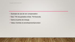 • Exemple de cas de non compensation:
Etat, TVA récupérable et Etat, TVA facturée.
Gains et pertes de change.
Valeur d’entrée et amortissement/provision
Copyright© GROUPE ISCAE 2016
 