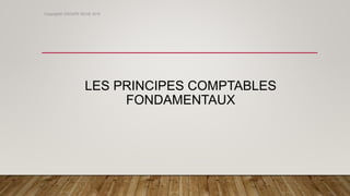 LES PRINCIPES COMPTABLES
FONDAMENTAUX
Copyright© GROUPE ISCAE 2016
 