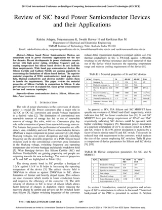 Review of SiC based Power Semiconductor Devices
and their Applications
Raksha Adappa, Suryanarayana K, Swathi Hatwar H and Ravikiran Rao M
Department of Electrical and Electronics Engineering
NMAM Institute of Technology, Nitte, Karkala, India 574110
Email: raksha@nitte.edu.in, suryanarayana@nitte.edu.in, hswathihatwar@nitte.edu.in and ravikiranraom@nitte.edu.in
Abstract—Silicon based Power Semiconductor Devices are
extensively used in power electronic applications for the last
few decades. Recent developments in power electronics require
devices with high power rating, switching frequency and op-
erating temperature but silicon based devices do not facilitate
these requirements. Wide band gap semiconductor devices like
Silicon Carbide and Gallium Nitride are gaining popularity in
overcoming the limitations of silicon based devices. The superior
material properties of WBG semiconductor: band gap, electric
field, thermal conductivity and electron mobility enables them
to handle the requirements. This paper reviews the material
properties of Silicon Carbide in comparison to Silicon. It also
provides an overview of available SiC based power semiconductor
devices and converter topologies.
Keywords—Power semiconductor devices, Silicon, Silicon car-
bide, Power converters
I. INTRODUCTION
The role of power electronics in the conversion of electric
power is crucial [1]. Power converters play a major role in
AC-DC or DC-AC conversion and ensure voltage regulation
to a desired value [2]. The diminution of conventional non
renewable sources of energy has led to use of renewable
sources of energy like solar, wind etc. Converters play key
role in the conversion of power from renewable energy sources.
The features that govern the performance of converter are: effi-
ciency, size, reliability and cost. Power semiconductor devices
(PSD) are a major component in power converters [3],[4]. High
blocking voltages, low power dissipation and high switching
frequency are the desirable properties of a PSD. Silicon based
switches used in the conventional converters pose limitation
in the blocking voltage, switching frequency and operating
temperature due to lower bandgap and electric breakdown field
[5]. Wide Bandgap devices like Silicon Carbide (SiC) and
Gallium Nitride(GaN) are gaining popularity and people are
migrating towards the new technology. The material properties
of Si and SiC are highlighted in Table I [6].
The strong atomic bond in SiC provides a bandgap of
3.2eV against 1.1eV in Si helps in increasing the operating
temperature of the device [3]. The critical electric field is
300kV/cm in silicon as against 2500kV/cm in SiC, allows
formation of thinner and heavily doped layers. This reduces
on state resistance which results in lower conduction losses
and improves the efficiency of the converter [3]. The drift
velocity of electron in SiC is twice of silicon which allows
faster removal of charges in depletion region reducing the
recovery charge & current and devices can be switched faster
than Silicon [7]. Higher switching frequency of the converter
reduces filter requirements leading to compact system size. The
thermal conductivity in SiC is 5W/cmK against 1.5W/cmK
resulting in low thermal resistance and faster removal of heat
out of the device which increases the operating temperature
range and reduces cooling requirement of the device [8].
TABLE I: Material properties of Si and SiC devices
Sl.No. Property Si 4H-SiC 6H-SiC Unit
1 Bandgap Eg 1.12 3.26 3.03 eV
2 Dielectric constant r 11.9 10.1 9.66 -
3 Electric Breakdown field
Ec
300 2200 2500 kV/cm
4 Electron mobility µn 1500 1000 500 cm2
/V.s
5 Hole mobilityµp 600 115 101 cm2
/V.s
6 Thermal conductivity λ 1.5 4.9 4.9 W/cm.K
7 Saturated electron drift
velocity vsat
1 2 2 cm/s
In general, a 1kV, 35A Silicon and SiC MOSFET have
specific on resistance of 380mΩ and 65mΩ respectively, which
indicates that SiC has lesser conduction loss [8]. Si and SiC
MOSFET have gate charge requirement of 305nC and 35nC
respectively indicating SiC devices could be operated with
higher switching frequency [5]. Maximum power dissipation
at a junction temperature of 25◦
C in silicon switch is 1.35kW
and SiC switch is 113.5W, power dissipation is reduced by a
factor of ten in similar rated Si and SiC switch. This results in
reduced heat sink requirement in the converter, which reduces
the size of the system employing SiC switches. Table II gives
a comparison of device parameters for Silicon and SiC device
[9], [10].
TABLE II: Device comparison parameters for SiC and Si
MOSFET
Sl.No. Parameter SiC MOS-
FET
Si MOS-
FET
1 Breakdown Voltage 1kV 1kV
2 Continuous Drain Current 35A 35A
3 Specific on resistance 65mΩ 380mΩ
4 Gate charge 35nC 305nC
5 Threshold voltage 1.8V 4V
6 Power Dissipation at junc-
tion temperature of 25 ◦
C
113W 1.35kW
In section I Introduction, material properties and advan-
tages of SiC in comparison to silicon is discussed. Theoretical
background of the PSD is presented in section II. Section
2019 2nd International Conference on Intelligent Computing, Instrumentation and Control Technologies (ICICICT)
978-1-7281-0283-2/19/$31.00 ©2019 IEEE 1197
Authorized licensed use limited to: Universidade Estadual de Campinas. Downloaded on June 24,2021 at 17:54:34 UTC from IEEE Xplore. Restrictions apply.
 
