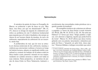 4 
Apresentação 
A narrativa da paixão de Jesus no Evangelho de 
Marcos, ao evidenciar o grito de Jesus na cruz “Meu 
Deus, meu Deus, por que me abandonaste?” (Mc 15, 
37), situa-se no âmago da resposta do cristianismo pri-mitivo 
ao problema do mal. É referência fundamental 
para resposta que a fé cristã é desafiada a dar sempre ao 
clamor do ser humano diante da injustiça, do mal e do 
sofrimento, especialmente do sofrimento de um inocen-te, 
ainda hoje. 
A problemática do mal, que de novo se articu-la 
em dramas existenciais de dor, sofrimento, injustiça e 
violência que atormentam mulheres e homens ao longo 
da história humana, adquire um significado inédito e pa-radoxal 
no contexto da tradição de fé judaico-cristã em 
Deus criador e justo, presente e atuante em sua criação, 
mediante um cuidado amoroso e solícito com todas as 
suas criaturas. Nesta perspectiva, as narrativas da pai-xão 
de Jesus Cristo no Novo Testamento, traduzem o 
envolvimento das comunidades cristãs primitivas com a 
grande questão da teodiceia1. 
Os evangelhos sinóticos são unânimes em afirmar 
a angústia e o temor de Jesus frente à morte iminente 
(Cf. Mt 26, 38s; Mc 14, 33-35; Lc 22, 14). Na carta aos 
Hebreus2 5,7 lemos que Jesus “dirigiu pedidos e súpli-cas, 
com clamores e lágrimas, àquele que podia livrá-lo 
da morte”. Marcos 15, 34-37 afirma que Jesus morreu 
gritando com voz potente, lamentando o abandono por 
parte de Deus e “lançando um grito forte, Jesus expi-rou.” 
Diversos biblistas e teólogos concordam que esta é 
1 O termo teodiceia, derivado dos termos theos – Deus e dike – jus-tiça, 
é um termo introduzido por Gottfried Wilhelm Leibniz (1646– 
1716) em seu livro Ensaios sobre a bondade de Deus, a liberdade do 
homem e a Origem do Mal (1710). É a parte da teologia que aborda 
a questão da existência de Deus, como um ser absoluto onipotente, 
onisciente e perfeitamente bom e amoroso, em relação à existência 
do mal no mundo. 
2 As citações bíblicas nesta edição foram retiradas de: BÍBLIA. Tradu-ção 
Ecumênica. São Paulo: Loyola, 1994. 
 