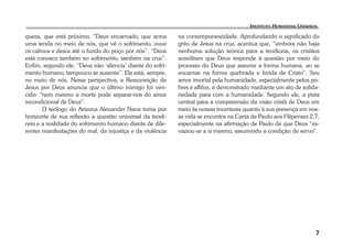 7 
queza, que está próximo, “Deus encarnado, que arma 
uma tenda no meio de nós, que vê o sofrimento, ouve 
os calmos e desce até o fundo do poço por nós”, “Deus 
está conosco também no sofrimento, também na cruz”. 
Enfim, segundo ele, “Deus não ‘silencia’ diante do sofri-mento 
humano, tampouco se ausenta”. Ele está, sempre, 
no meio de nós. Nessa perspectiva, a Ressurreição de 
Jesus por Deus anuncia que o último inimigo foi ven-cido: 
“nem mesmo a morte pode separar-nos do amor 
incondicional de Deus”. 
O teólogo do Arizona Alexander Nava toma por 
horizonte de sua reflexão a questão universal da teodi-ceia 
e a realidade do sofrimento humano diante de dife-rentes 
manifestações do mal, da injustiça e da violência 
na contemporaneidade. Aprofundando o significado do 
grito de Jesus na cruz, acentua que, “embora não haja 
nenhuma solução teórica para a teodiceia, os cristãos 
acreditam que Deus responde à questão por meio do 
processo do Deus que assume a forma humana, ao se 
encarnar na forma quebrada e ferida de Cristo”. Seu 
amor imortal pela humanidade, especialmente pelos po-bres 
e aflitos, é demonstrado mediante um ato de solida-riedade 
para com a humanidade. Segundo ele, a pista 
central para a compreensão da visão cristã de Deus em 
meio às nossas incertezas quanto à sua presença em nos-sa 
vida se encontra na Carta de Paulo aos Filipenses 2,7, 
especialmente na afirmação de Paulo de que Deus “es-vaziou- 
se a si mesmo, assumindo a condição de servo”. 
 