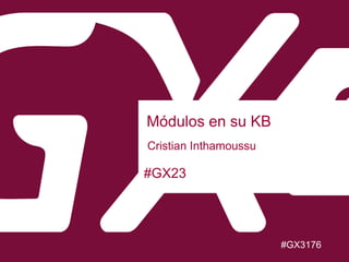 #GX23
Módulos en su KB
Cristian Inthamoussu
#GX3176
 