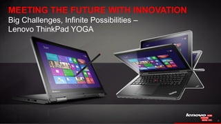 99
MEETING THE FUTURE WITH INNOVATION
Big Challenges, Infinite Possibilities –
Lenovo ThinkPad YOGA
 
