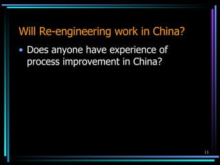 Will Re-engineering work in China? Does anyone have experience of process improvement in China? 