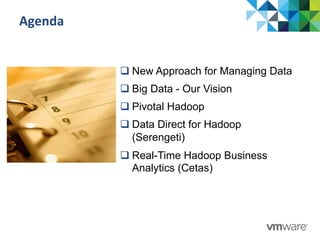 Agenda	
  
q New Approach for Managing Data
q Big Data - Our Vision
q Pivotal Hadoop
q Data Direct for Hadoop
(Serengeti)
q Real-Time Hadoop Business
Analytics (Cetas)
 