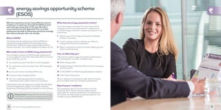 4 low carbon energy capability statement 5low carbon energy capability statement
energy savings opportunity scheme
(ESOS)
Mitie has experience across many different sectors,
enabling us to guide you through the ESOS process
and assist you every step of the way. We take a
very customer focused approach from our initial
assessment through to delivering a practical strategy
that will provide you with real savings.
What is ESOS?
The energy savings opportunity scheme (ESOS) is a
mandatory energy assessment and energy saving
identification scheme for large undertakings (and their
corporate groups). The scheme applies throughout the UK.
Who needs to have an ESOS energy assessment?
You are likely to require an ESOS energy assessment if,
on the qualification date (31st December 2014 for the first
phase of ESOS), you are:
1.	 An undertaking which has 250 or more employees
2.	 An undertaking which has fewer than 250 employees,
but has:
èè an annual turnover exceeding €50m and
èè a balance sheet exceeding €43m
3.	 Part of a corporate group which includes an
undertaking which meets criteria (1) or (2) above
Organisations that are required to comply with the Public
Contracts Regulations 2006 or the Public Contracts
Regulations (Scotland) 2012 are exempt from the scheme.
What does the energy assessment involve?
The total energy consumption for your estate will be
measured across a 12 month period. In simple terms,
an ESOS energy assessment requires participants to do
three things.
1.	 Measure your total energy consumption (buildings,
transport & process)
2.	 Conduct energy audits to identify cost-effective
energy efficiency recommendations
3.	 Report compliance to the Environment Agency (as the
scheme administrator)
How can Mitie help you?
There are four distinct types of qualifying assessments
and management activities available to you.
èè ESOS energy audits
èè Display Energy Certificates (DECs) and accompanying
advisory reports
èè An ISO 50001 certified Energy Management System
èè Green Deal Assessments
We can help you in choosing the right option to ensure
you’re compliant with this mandatory assessment.
Reporting your compliance
The compliance date for the first phase is the 5th
December 2015. The Environment Agency will be
responsible for receiving notifications of compliance to
the scheme and will be able to issue penalties for non-
compliance (up to £90,000.00).
Did you know? Almost 40% of the UK’s energy
consumption and carbon emissions come from
the way our buildings are lit, heated and used.
 