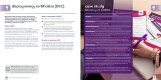 10 low carbon energy capability statement 11low carbon energy capability statement
Energy Performance Analysis
Breakdown by Energy Band
11low carbon energy capability statement
case study
Ministry of Justice
display energy certificates (DEC)
Mitiewantto help managers, owners andtenants of
buildings occupied by a public authorityto understand
the legalregulations, howto applythem,whattheir
responsibilities are andwhen display energy certificates
and advisory reports are required.
What is a DEC?
A display energy certificate (DEC) shows the energy
performance of a building based on actual energy consumption
as recorded overthe last 12 months. The building is given an
operational rating, which is a numerical indicator ofthe actual
annual carbon dioxide emissions from the building.
This rating is shown on a scale fromAto G, where A is the
lowest CO2
emissions (best) and G is the highest CO2
emissions
(worst). DECs for buildings largerthan 1,000m² also showthe
operational ratings forthe previous two years, where available.
The DEC should be displayed in a prominent place that is
clearly visible to members ofthe public. To enable members of
the public to viewthe document easily, it should be no smaller
thanA3 in size.
What arethe benefits ofa DEC?
Mitie believe that a DEC is useful because:
èè The process of information gathering can have a positive
impact on knowledge and could act as a stimulus to
behavioural change.
èè The advisory report can help with negotiating energy
management budgets and raise the internal profile of
energy consumption and the format ofthe DEC can
provide positive messages in terms oftrend information.
èè The energy benchmarking of a property can provide both
a target and instigate competition between buildings and
organisations; and it is relatively inexpensive to undertake.
Penaltiesfornot having a DEC
A local authority can issue a penalty charge notice of £500
forfailing to display a DEC at all times in a prominent place
clearly visible to the public, and £1,000 forfailing to possess
or have in their control avalid advisory report. In addition to
these penalties, it will still be necessary to commission the
documents; otherwise further offences will be committed.
Did you know? Larger buildings occupied
by a public authority, where the building is
frequently visited by the public, must display
an energy certificate. In England and Wales
this is called a display energy certificate.
Services:
Display Energy Certificates
Contractterm:
Ongoing renewal programme, since 2012
Numberoflocations:
200 Courts across London, South East and SouthWest of England
Contract aims
Display Energy Certificates (DEC) are a mandatory requirement forthe 200 Court
buildings owned by the Ministry of Justice (MoJ).
Public authority bodies, such as the MoJ, are leading the way in demonstrating their
commitment to reducing carbon emissions. DECs rate the actual or operational
energy performance of a building against established benchmarks, and take into
consideration the ways inwhich occupants use the building.
Mitie’s solution
Mitie’s Low Carbon Energy Assessors surveyed the MoJ estate and produced the
DECs in line with the existing expiry dates. Throughout the programme we have
simplified the delivery process to ensure compliance and align the DECs to a single
date of issue.
Extensive works have also been undertaken to compile the utility data from landlord
buildings and create a more transparent overview ofthe MoJ’s energy consumption.
The results
Mitie’s accredited team of assessors provided a detailed analysis ofthe results and
recommended a number of cost-saving measures which could be introduced in order
to improve the energy efficiency ratings ofthe MoJ’s buildings, such as replacing
windows or installing energy efficient HVAC systems.
The DEC ratings feed into the overall sustainability plan delivered by Mitie to the
MoJ as part oftheir ongoing commitment to the environment. The success ofthe
initial project has resulted in an on-going working relationship with the MoJ, annually
producing their DEC renewals.
 