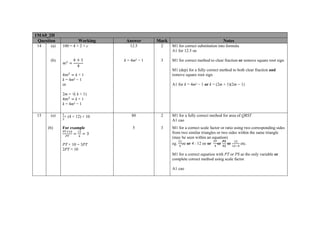 1MA0_2H
Question Working Answer Mark Notes
14 (a) 100 = 4 × 2 × c 12.5 2 M1 for correct substitution into formula
A1 for 12.5 oe
(b) 1
4
4 k + 1
k = 4m² − 1
or
2m = √( k + 1)
4 k + 1
k = 4m² − 1
k = 4m² − 1 3 M1 for correct method to clear fraction or remove square root sign
M1 (dep) for a fully correct method to both clear fraction and
remove square root sign
A1 for k = 4m² − 1 or k = (2m + 1)(2m − 1)
15 (a) × (4 + 12) × 10 80 2 M1 for a fully correct method for area of QRST
A1 cao
(b) For example
3
PT + 10 = 3PT
2PT = 10
5 3 M1 for a correct scale factor or ratio using two corresponding sides
from two similar triangles or two sides within the same triangle
(may be seen within an equation)
eg. oe or 4 : 12 oe or or or etc.
M1 for a correct equation with PT or PS as the only variable or
complete correct method using scale factor
A1 cao
 