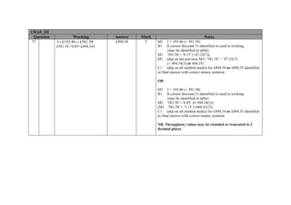 1MA0_2H
Question
*3

Working
3 × £193.86 = £581.58
£581.58 ×0.85=£494.343

Answer

Mark

£494.34

5

Notes
M1
B1

3 × 193.86 (= 581.58)
ft correct discount % identified or used in working
(may be identified in table)
M1 ‘581.58’× '0.15' (=87.23(7))
M1 (dep on the previous M1) ‘581.58’ − '87.23(7)'
(= 494.34(3) or 494.35)
C1 (dep on all method marks) for £494.34 or £494.35 identified
as final answer with correct money notation
OR
M1
B1

3 × 193.86 (= 581.58)
ft correct discount % identified or used in working
(may be identified in table)
M2 ‘581.58’× '0.85' (= 494.34(3))
(M1 '581.58' × '1.15' (=668.81(7))
C1 (dep on all method marks) for £494.34 or £494.35 identified
as final answer with correct money notation
NB. Throughout, values may be rounded or truncated to 2
decimal places

 