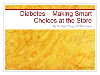 Diabetes – Making Smart
Choices at the Store
By Elizabeth Baugh, Dietetic Intern
 