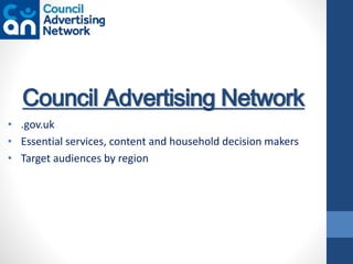 Council Advertising Network
• .gov.uk
• Essential services, content and household decision makers
• Target audiences by region
 