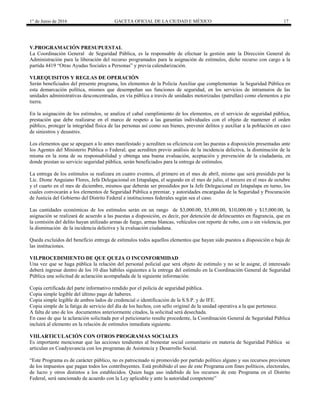 1° de Junio de 2016 GACETA OFICIAL DE LA CIUDAD E MÉXICO 17
V.PROGRAMACIÓN PRESUPUESTAL
La Coordinación General de Seguridad Pública, es la responsable de efectuar la gestión ante la Dirección General de
Administración para la liberación del recurso programados para la asignación de estímulos, dicho recurso con cargo a la
partida 4419 “Otras Ayudas Sociales a Personas” y previa calendarización.
VI.REQUISITOS Y REGLAS DE OPERACIÓN
Serán beneficiados del presente programa, los elementos de la Policía Auxiliar que complementan la Seguridad Pública en
esta demarcación política, mismos que desempeñan sus funciones de seguridad, en los servicios de intramuros de las
unidades administrativas desconcentradas, en vía pública a través de unidades motorizadas (patrullas) como elementos a pie
tierra.
En la asignación de los estímulos, se analiza el cabal cumplimiento de los elementos, en el servicio de seguridad pública,
prestación que debe realizarse en el marco de respeto a las garantías individuales con el objeto de mantener el orden
público, proteger la integridad física de las personas así como sus bienes, prevenir delitos y auxiliar a la población en caso
de siniestros y desastres.
Los elementos que se apeguen a lo antes manifestado y acrediten su eficiencia con las puestas a disposición presentadas ante
los Agentes del Ministerio Pública o Federal; que acrediten previo análisis de la incidencia delictiva, la disminución de la
misma en la zona de su responsabilidad y obtenga una buena evaluación, aceptación y prevención de la ciudadanía, en
donde prestan su servicio seguridad pública, serán beneficiados para la entrega de estímulos.
La entrega de los estímulos se realizara en cuatro eventos, el primero en el mes de abril, mismo que será presidido por la
Lic. Dione Anguiano Flores, Jefa Delegacional en Iztapalapa, el segundo en el mes de julio, el tercero en el mes de octubre
y el cuarto en el mes de diciembre, mismos que deberán ser presididos por la Jefe Delegacional en Iztapalapa en turno, los
cuales convocarán a los elementos de Seguridad Pública a premiar, y autoridades encargadas de la Seguridad y Procuración
de Justicia del Gobierno del Distrito Federal e instituciones federales según sea el caso.
Las cantidades económicas de los estímulos serán en un rango de $3,000.00, $5,000.00, $10,000.00 y $15,000.00, la
asignación se realizará de acuerdo a las puestas a disposición, es decir, por detención de delincuentes en flagrancia, que en
la comisión del delito hayan utilizado armas de fuego, armas blancas, vehículos con reporte de robo, con o sin violencia, por
la disminución de la incidencia delictiva y la evaluación ciudadana.
Queda excluidos del beneficio entrega de estímulos todos aquellos elementos que hayan sido puestos a disposición o baja de
las instituciones.
VII.PROCEDIMIENTO DE QUE QUEJA O INCONFORMIDAD
Una vez que se haga pública la relación del personal policial que será objeto de estímulo y no se le asigne, el interesado
deberá ingresar dentro de los 10 días hábiles siguientes a la entrega del estímulo en la Coordinación General de Seguridad
Pública una solicitud de aclaración acompañada de la siguiente información:
Copia certificada del parte informativo rendido por el policía de seguridad pública.
Copia simple legible del último pago de haberes.
Copia simple legible de ambos lados de credencial o identificación de la S.S.P. y de IFE.
Copia simple de la fatiga de servicio del día de los hechos, con sello original de la unidad operativa a la que pertenece.
A falta de uno de los documentos anteriormente citados, la solicitud será desechada.
En caso de que la aclaración solicitada por el peticionario resulte procedente, la Coordinación General de Seguridad Pública
incluirá al elemento en la relación de estímulos inmediata siguiente.
VIII.ARTICULACIÓN CON OTROS PROGRAMAS SOCIALES
Es importante mencionar que las acciones tendientes al bienestar social comunitario en materia de Seguridad Pública se
articulan en Coadyuvancia con los programas de Asistencia y Desarrollo Social.
“Este Programa es de carácter público, no es patrocinado ni promovido por partido político alguno y sus recursos provienen
de los impuestos que pagan todos los contribuyentes. Está prohibido el uso de este Programa con fines políticos, electorales,
de lucro y otros distintos a los establecidos. Quien haga uso indebido de los recursos de este Programa en el Distrito
Federal, será sancionado de acuerdo con la Ley aplicable y ante la autoridad competente”
 