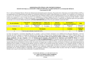 ADMINISTRACIÓN PÚBLICA DEL DISTRITO FEDERAL
INSTITUTO PARA LA ATENCIÓN Y PREVENCIÓN DE LAS ADICCIONES EN LA CIUDAD DE MÉXICO
Convocatoria No. 005
El L.C. José Luis Hernández Barrera, Director de Administración del Instituto para la Atención y Prevención de las Adicciones en la Ciudad de México (IAPA), y
en cumplimiento con las disposiciones que establece la Constitución Política de los Estados Unidos Mexicanos en su artículo 134, lo dispuesto en los artículos 26,
27 inciso a), 28, 30 fracción I, 32 y 43 de la Ley de Adquisiciones para el Distrito Federal, artículo 36 del Reglamento de la Ley de Adquisiciones para el Distrito
Federal, en el numeral 4.3.1 de la Circular Uno 2015, y lo establecido en el Estatuto Orgánico del IAPA en el artículo 27 fracción II, XIII, XXXIV y XXXV,
convoca a prestadores de servicios, y a todos los interesados, con la finalidad de conseguir mejores precios y condiciones de entrega por parte de los proveedores,
en participar en la Licitación Pública Nacional No: LPN/DA/CRHM/005/2016 para el Servicio para rediseñar el portal del IAPA:
No. de Licitación
Costo de las
bases
Fecha límite para
adquirir las bases
Visita a las
instalaciones
Junta de
Aclaraciones
Presentación y
Apertura de Propuestas
Fallo
LPN/DA/CRHM/005/2016 $1,000.00
06/06/2016
15:00 hrs
No Aplica
07/06/2016
12:00 hrs
09/06/2016
12:00 hrs
10/06/2016
16:30 hrs.
Partida Descripción Cantidad
Unidad de
Medida
1 Servicio para rediseñar el portal del IAPA. 1 Servicio
Las bases de licitación se encuentran disponibles para su consulta y venta (en formato electrónico) en la Subdirección de Recursos Materiales y Servicios
Generales del IAPA, ubicado en Avenida Rio Mixcoac #234, Primer Piso, Colonia Acacias, Delegación Benito Juárez, C.P. 03240, Ciudad de México, con
número de teléfono: 46313043 ext. 1304, los días 01, 02, 03 y 06 de junio de 2016 en un horario de 10:00 a 15:00 horas. El pago se efectuará mediante
cheque certificado o de caja o depósito a favor del Instituto para la Atención y Prevención de las Adicciones en la Ciudad de México en la cuenta
0182029820, ó mediante transferencia electrónica a la cuenta CLABE 012180001820298200 de la Institución Bancaria BBVA Bancomer. Los plazos señalados
en la Convocatoria se computarán a partir de su publicación en la Gaceta Oficial de la Ciudad de México. La junta de aclaración de bases, así como la primera y
segunda etapa del proceso licitatorio se llevará a cabo, de acuerdo a los lugares que se señalan en las bases de licitación. El idioma en que deberán presentarse las
propuestas será en español. La moneda en que deberán cotizarse las ofertas será en moneda nacional (peso mexicano). No se otorgarán anticipos. El lugar de la
prestación del servicio será de conformidad con lo establecido en las bases. La forma de pago será dentro de los 20 días naturales posteriores a la fecha de
aceptación de las facturas debidamente requisitadas. Ninguna de las condiciones establecidas en las bases de licitación, así como las proposiciones técnicas
presentadas por los licitantes podrán ser negociadas, salvo la propuesta económica, ya que podrán ofertar un precio más bajo en relación al originalmente
ofertado, una vez que la convocante haya comunicado el resultado del dictamen.
CIUDAD DE MÉXICO, A 31 DE MAYO DE 2016
L.C. JOSÉ LUIS HERNÁNDEZ BARRERA
DIRECTOR DE ADMINISTRACIÓN
(Firma)
__________________________________________________________
 