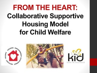 FROM THE HEART:
Collaborative Supportive
Housing Model
for Child Welfare
 