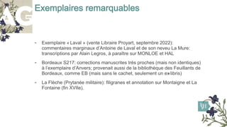 Exemplaires remarquables
- Exemplaire « Laval » (vente Libraire Proyart, septembre 2022):
commentaires marginaux d’Antoine...