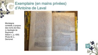 Exemplaire (en mains privées)
d’Antoine de Laval
Montaigne
contesté, à propos
des noms de Dieu
(« Apologie de
Raymond
Sebo...